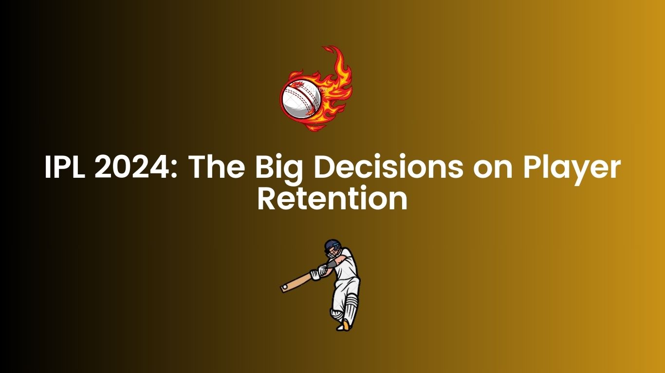 IPL 2024: The Big Decisions on Player Retention